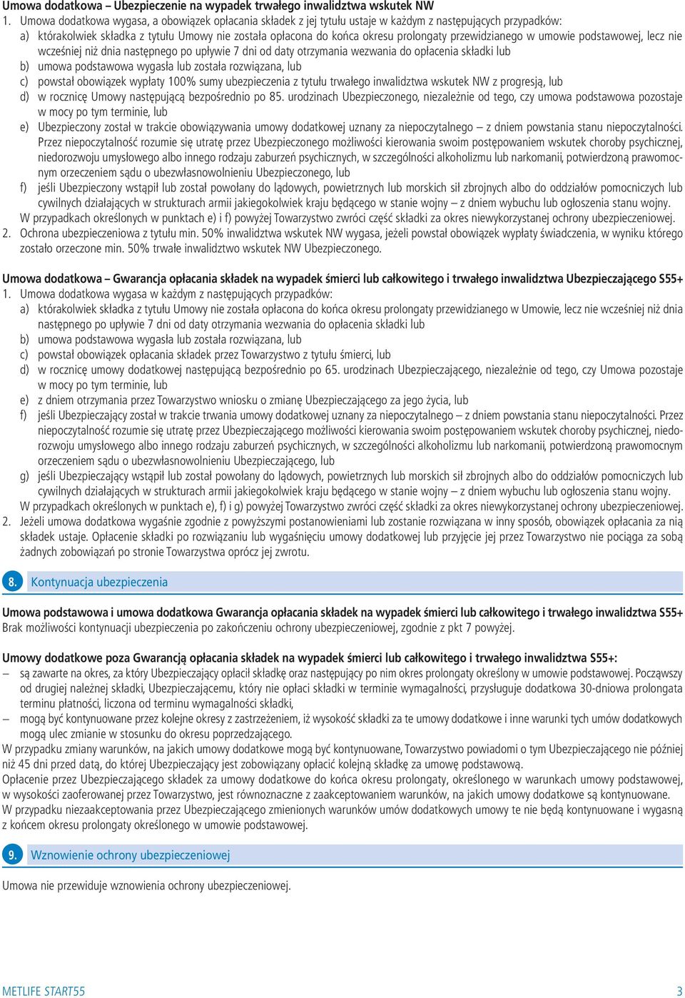 przewidzianego w umowie podstawowej, lecz nie wcześniej niż dnia następnego po upływie 7 dni od daty otrzymania wezwania do opłacenia składki lub c) powstał obowiązek wypłaty 100% sumy ubezpieczenia