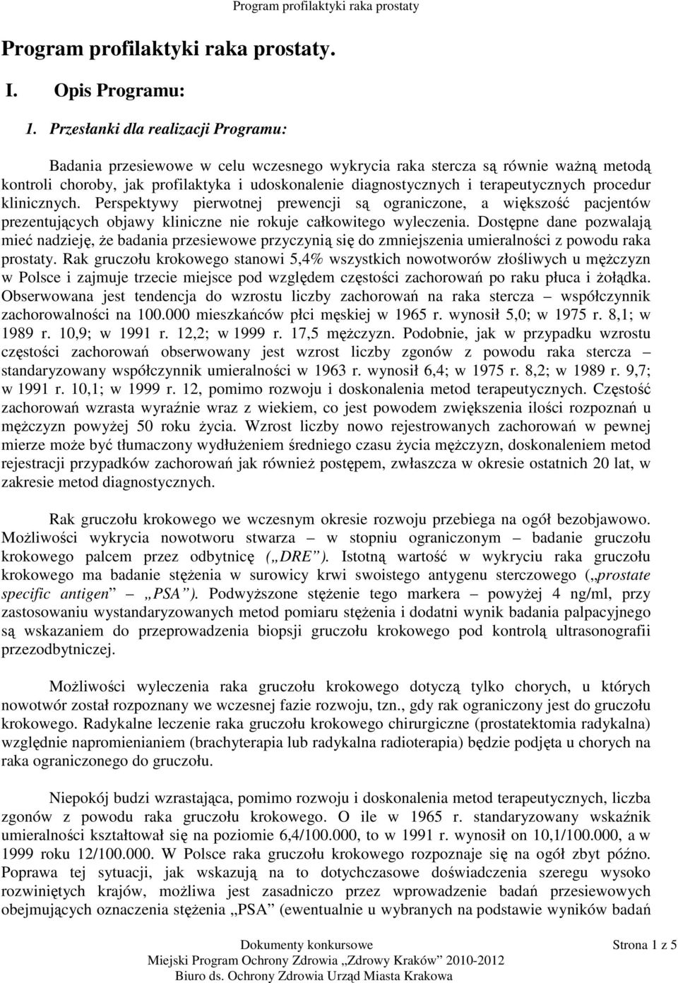 terapeutycznych procedur klinicznych. Perspektywy pierwotnej prewencji są ograniczone, a większość pacjentów prezentujących objawy kliniczne nie rokuje całkowitego wyleczenia.