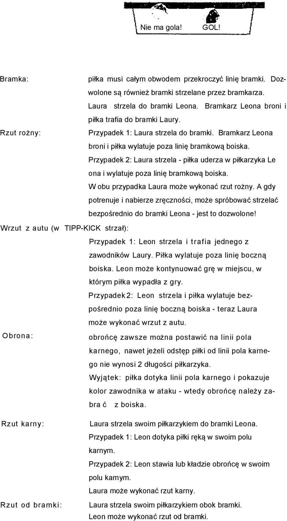 Przypadek 2: Laura strzela - piłka uderza w piłkarzyka Le ona i wylatuje poza linię bramkową boiska. W obu przypadka Laura może wykonać rzut rożny.