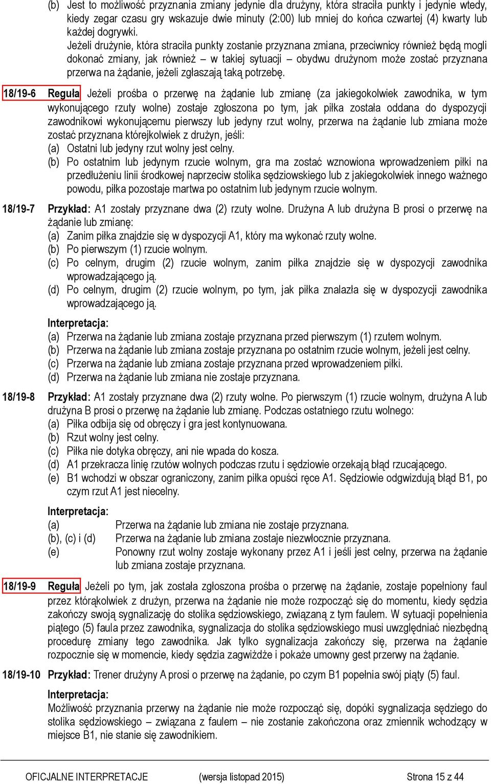 Jeżeli drużynie, która straciła punkty zostanie przyznana zmiana, przeciwnicy również będą mogli dokonać zmiany, jak również w takiej sytuacji obydwu drużynom może zostać przyznana przerwa na