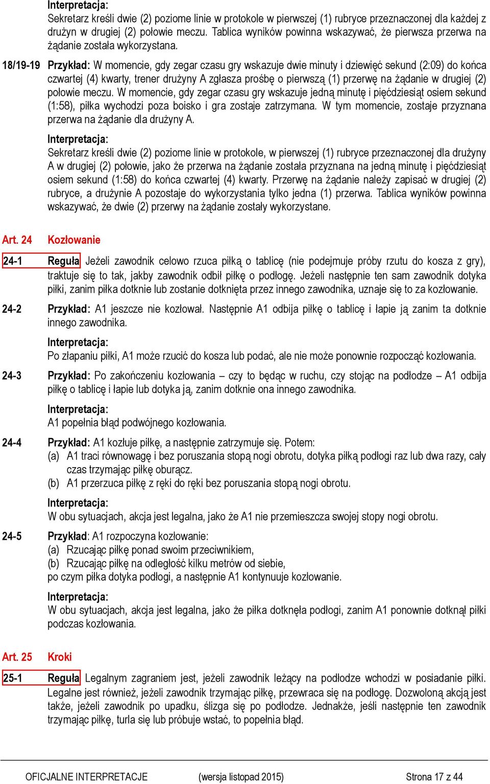 18/19-19 Przykład: W momencie, gdy zegar czasu gry wskazuje dwie minuty i dziewięć sekund (2:09) do końca czwartej (4) kwarty, trener drużyny A zgłasza prośbę o pierwszą (1) przerwę na żądanie w