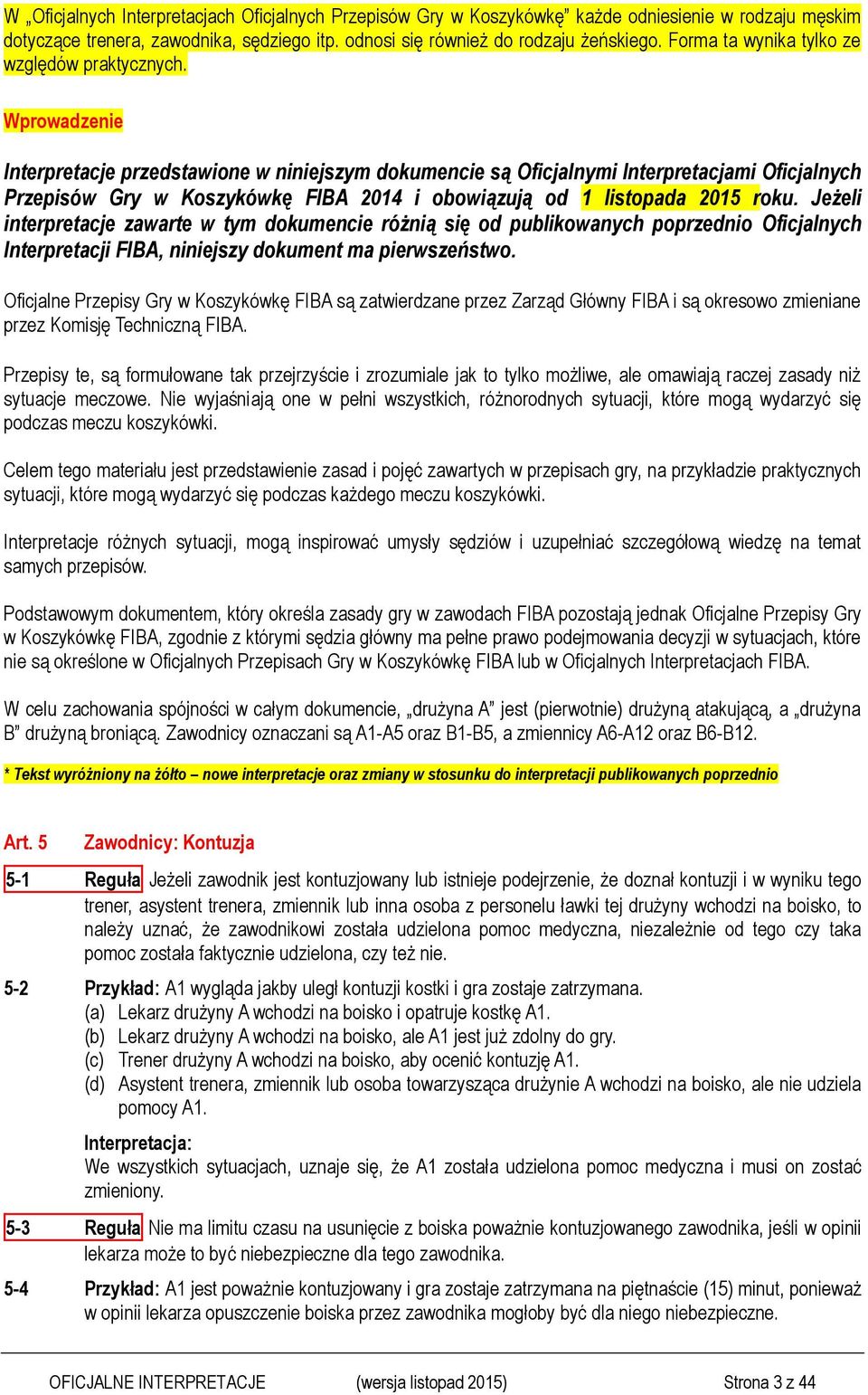 Wprowadzenie Interpretacje przedstawione w niniejszym dokumencie są Oficjalnymi Interpretacjami Oficjalnych Przepisów Gry w Koszykówkę FIBA 2014 i obowiązują od 1 listopada 2015 roku.