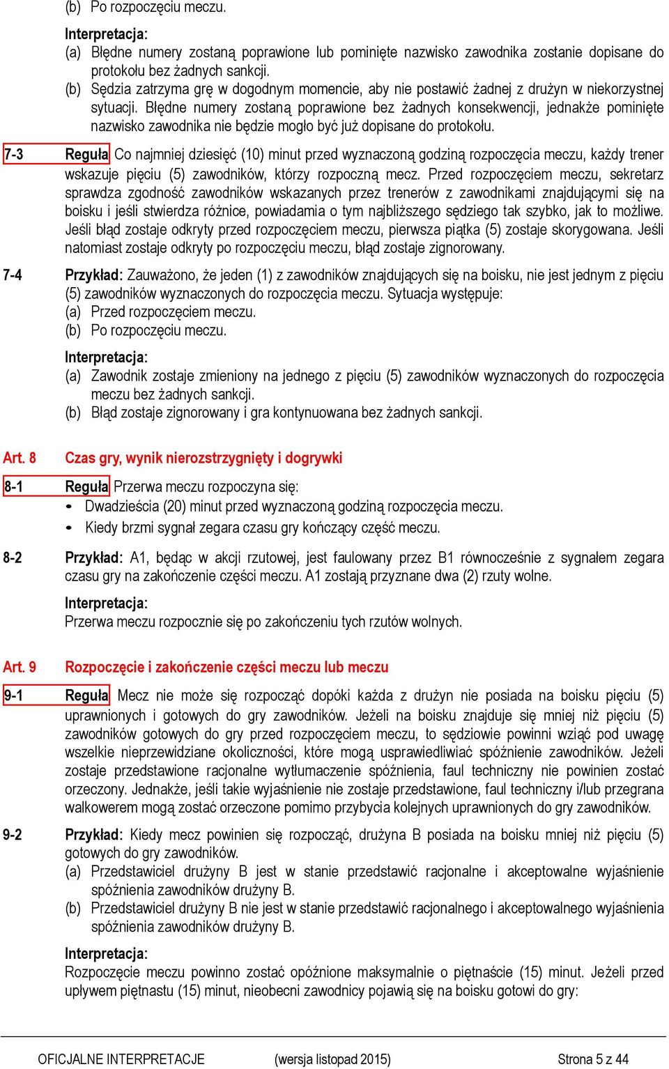 Błędne numery zostaną poprawione bez żadnych konsekwencji, jednakże pominięte nazwisko zawodnika nie będzie mogło być już dopisane do protokołu.