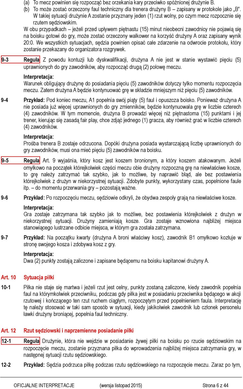 W obu przypadkach jeżeli przed upływem piętnastu (15) minut nieobecni zawodnicy nie pojawią się na boisku gotowi do gry, może zostać orzeczony walkower na korzyść drużyny A oraz zapisany wynik 20:0.