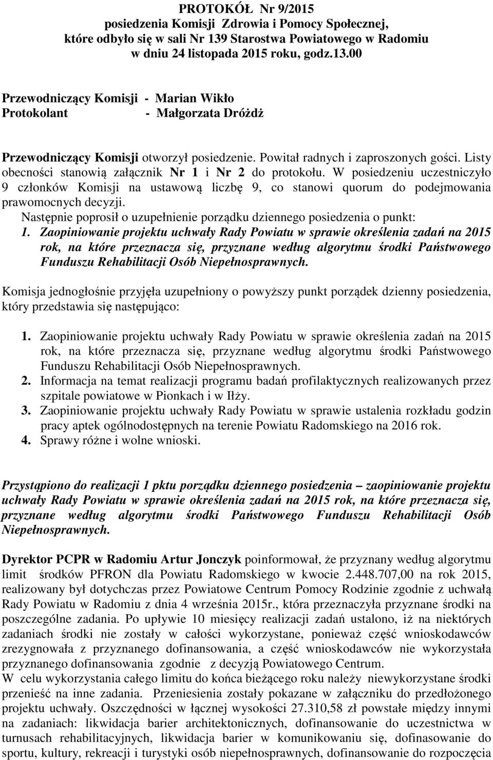 Powitał radnych i zaproszonych gości. Listy obecności stanowią załącznik Nr 1 i Nr 2 do protokołu.