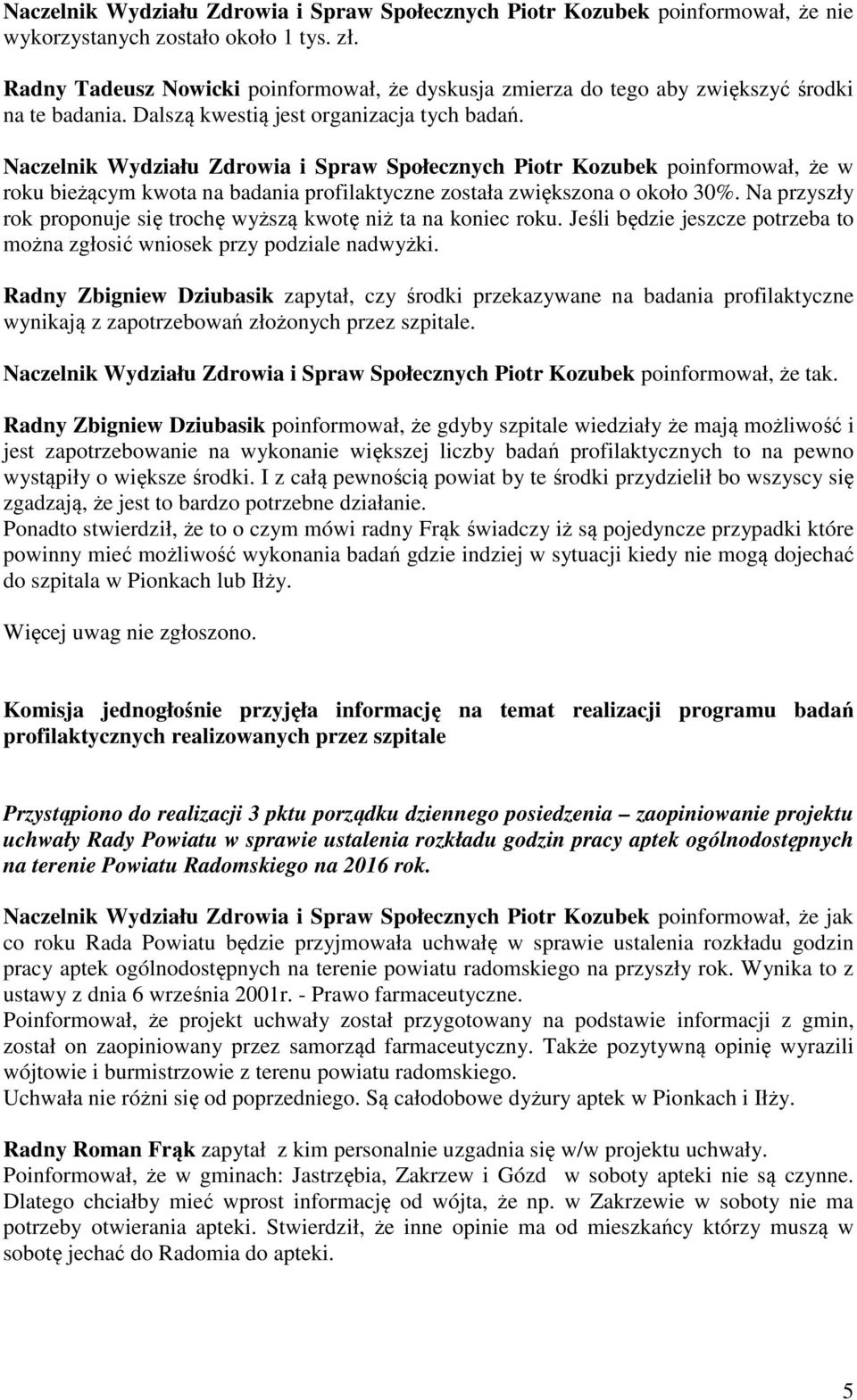 Naczelnik Wydziału Zdrowia i Spraw Społecznych Piotr Kozubek poinformował, że w roku bieżącym kwota na badania profilaktyczne została zwiększona o około 30%.