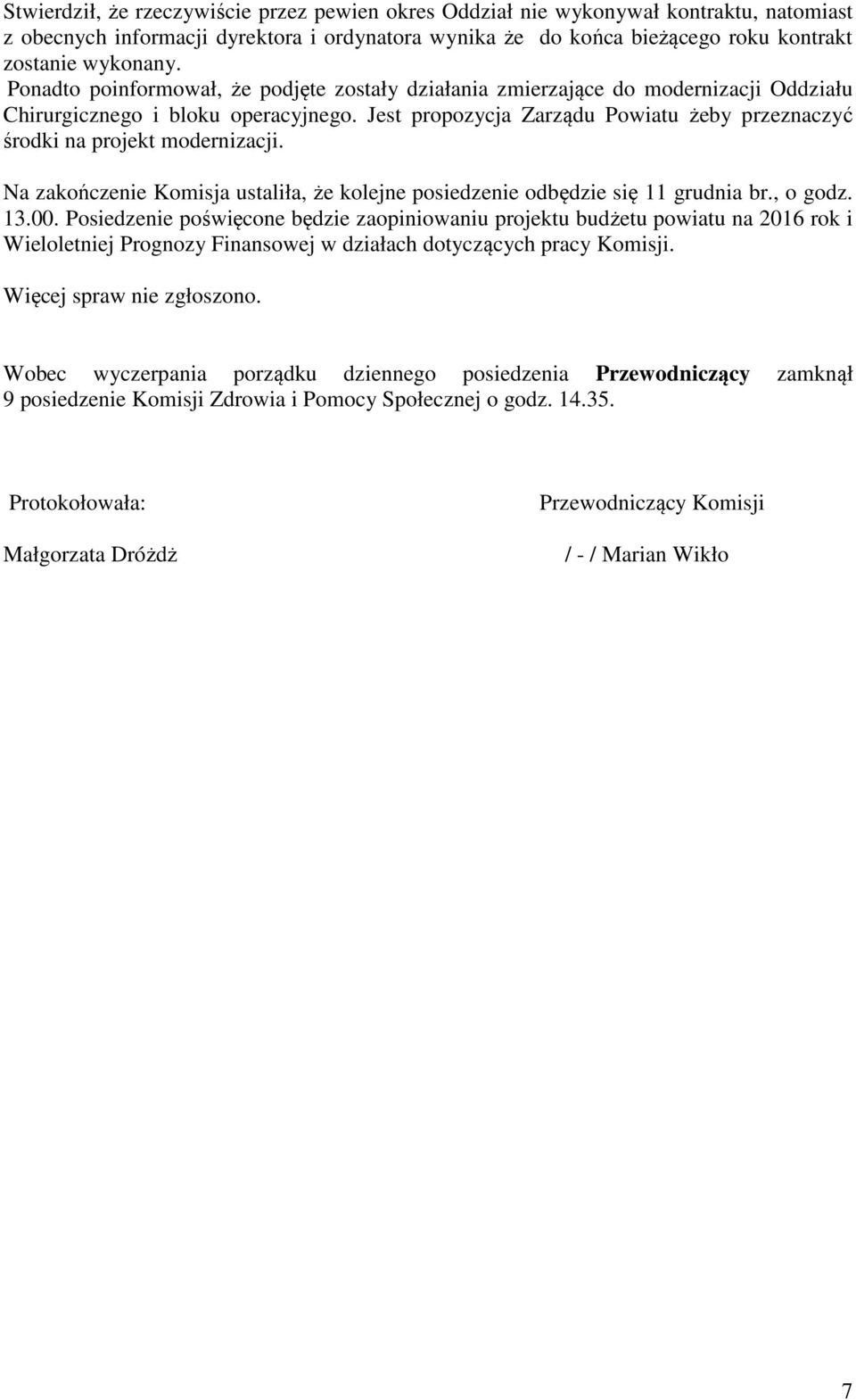 Jest propozycja Zarządu Powiatu żeby przeznaczyć środki na projekt modernizacji. Na zakończenie Komisja ustaliła, że kolejne posiedzenie odbędzie się 11 grudnia br., o godz. 13.00.