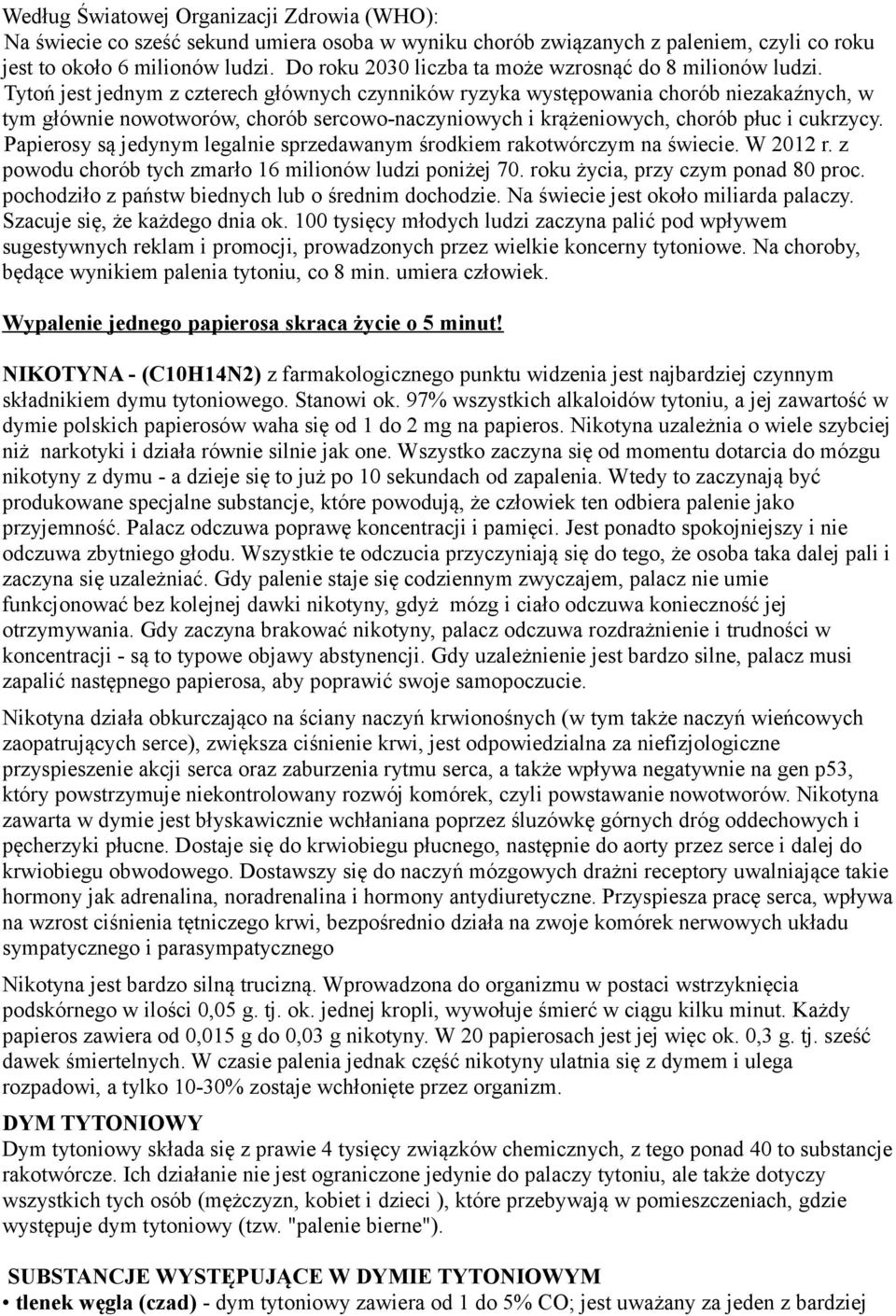 Tytoń jest jednym z czterech głównych czynników ryzyka występowania chorób niezakaźnych, w tym głównie nowotworów, chorób sercowo-naczyniowych i krążeniowych, chorób płuc i cukrzycy.