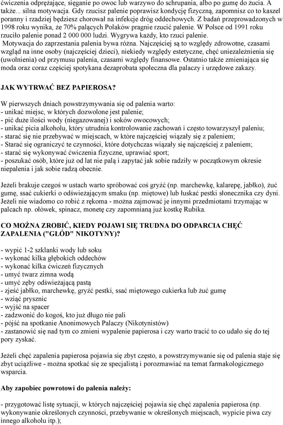 Z badań przeprowadzonych w 1998 roku wynika, że 70% palących Polaków pragnie rzucić palenie. W Polsce od 1991 roku rzuciło palenie ponad 2 000 000 ludzi. Wygrywa każdy, kto rzuci palenie.