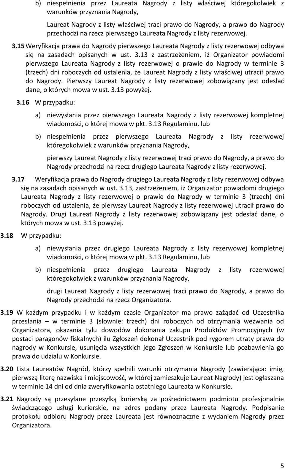 15 Weryfikacja prawa do Nagrody pierwszego Laureata Nagrody z listy rezerwowej odbywa się na zasadach opisanych w ust. 3.