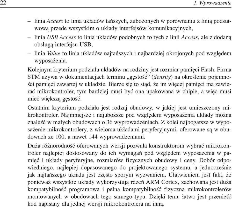 Kolejnym kryterium podziału układów na rodziny jest rozmiar pamięci Flash. Firma STM używa w dokumentacjach terminu gęstość (density) na określenie pojemności pamięci zawartej w układzie.