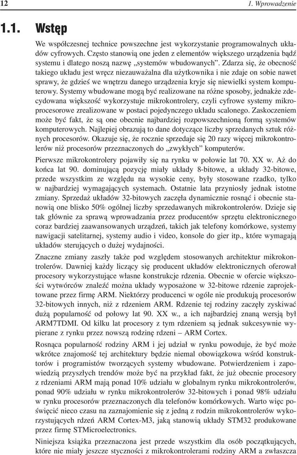 Zdarza się, że obecność takiego układu jest wręcz niezauważalna dla użytkownika i nie zdaje on sobie nawet sprawy, że gdzieś we wnętrzu danego urządzenia kryje się niewielki system komputerowy.