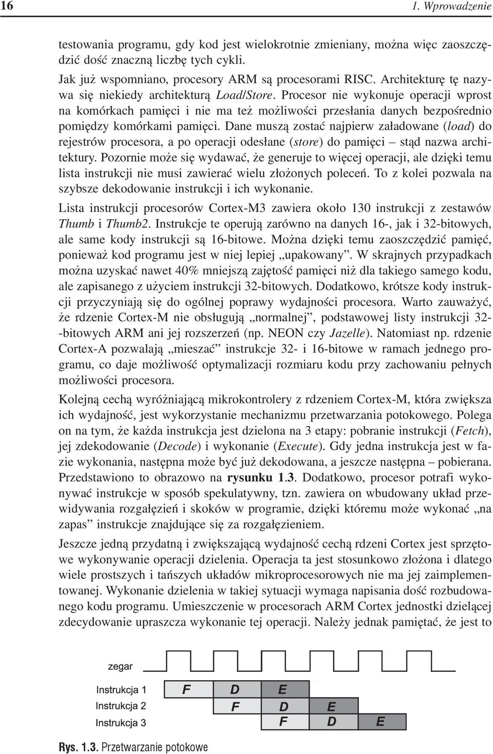 Procesor nie wykonuje operacji wprost na komórkach pamięci i nie ma też możliwości przesłania danych bezpośrednio pomiędzy komórkami pamięci.