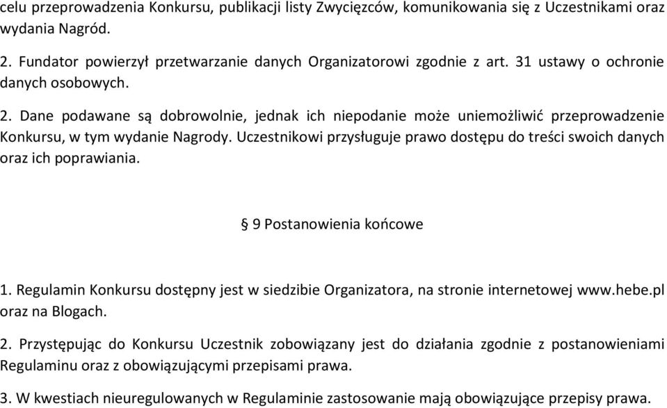 Uczestnikowi przysługuje prawo dostępu do treści swoich danych oraz ich poprawiania. 9 Postanowienia końcowe 1. Regulamin Konkursu dostępny jest w siedzibie Organizatora, na stronie internetowej www.