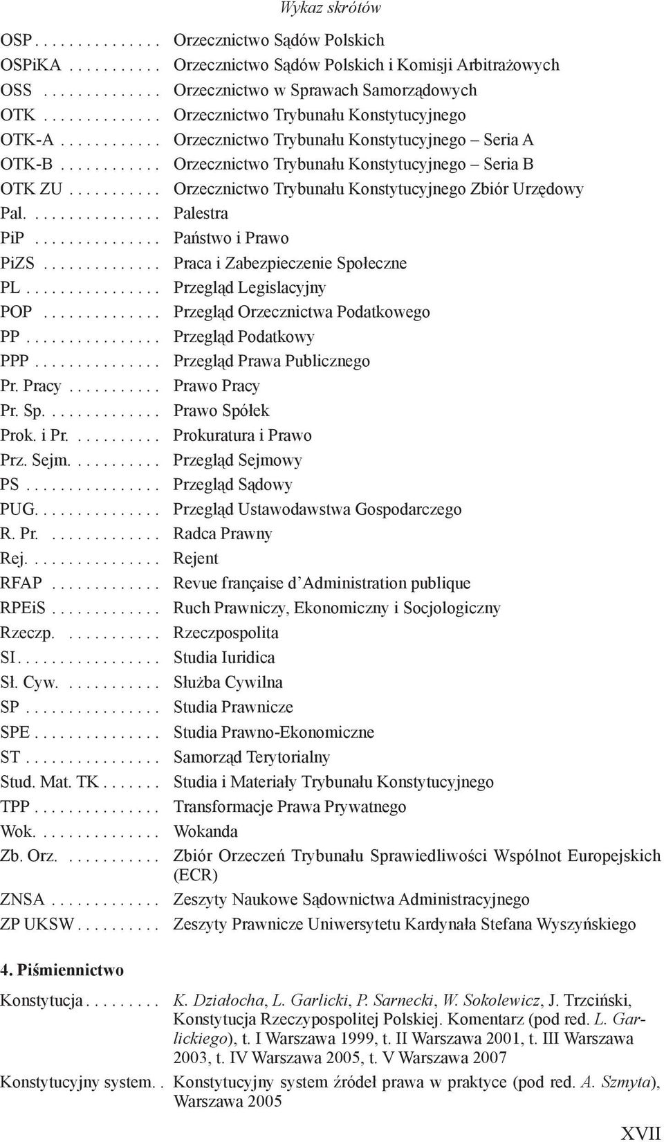 .......... Orzecznictwo Trybunału Konstytucyjnego Zbiór Urzędowy Pal................ Palestra PiP............... Państwo i Prawo PiZS.............. Praca i Zabezpieczenie Społeczne PL.