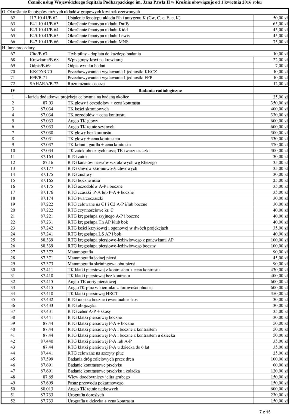 67 Tryb pilny - dopłata do każdego badania 10,00 zł 68 Krewkarta/B.68 Wpis grupy krwi na krewkartę 22,00 zł 69 Odpis/B.69 Odpis wyniku badań 7,00 zł 70 KKCZ/B.