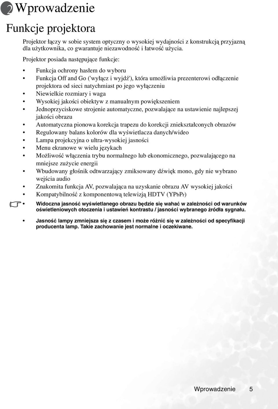 wyłączeniu Niewielkie rozmiary i waga Wysokiej jakości obiektyw z manualnym powiększeniem Jednoprzyciskowe strojenie automatyczne, pozwalające na ustawienie najlepszej jakości obrazu Automatyczna