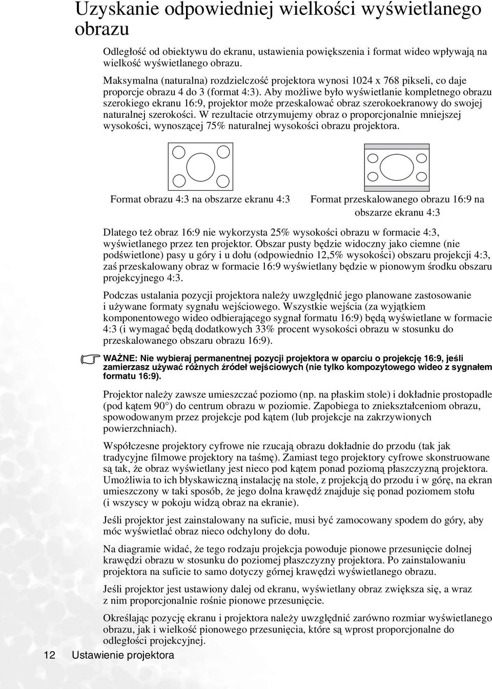 Aby możliwe było wyświetlanie kompletnego obrazu szerokiego ekranu 16:9, projektor może przeskalować obraz szerokoekranowy do swojej naturalnej szerokości.