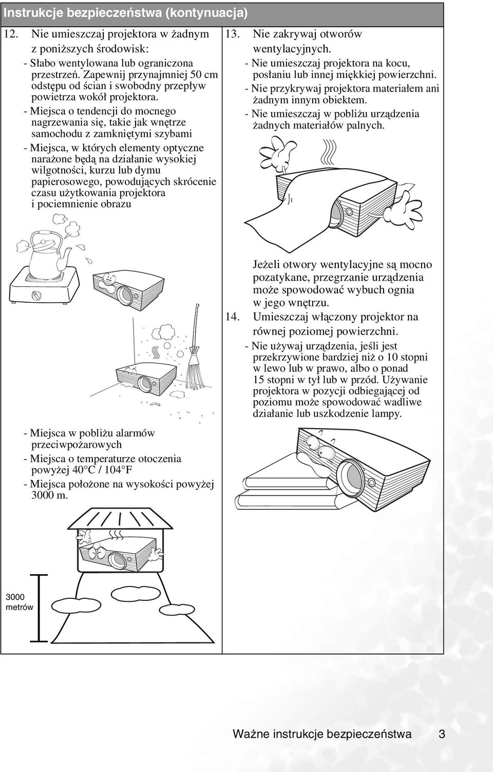 - Miejsca o tendencji do mocnego nagrzewania się, takiejakwnętrze samochodu z zamkniętymi szybami - Miejsca, w których elementy optyczne narażone będą na działanie wysokiej wilgotności, kurzu lub