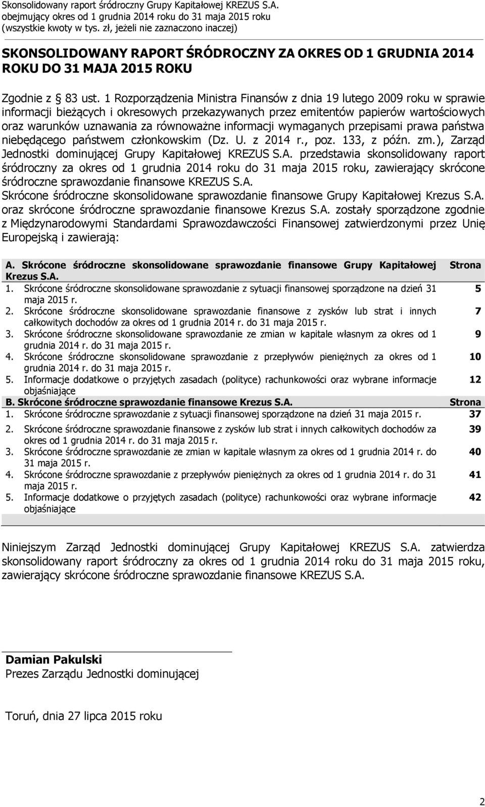 informacji wymaganych przepisami prawa państwa niebędącego państwem członkowskim (Dz. U. z 2014 r., poz. 133, z późn. zm.), Zarząd Jednostki dominującej Grupy Kapitałowej KREZUS S.A.