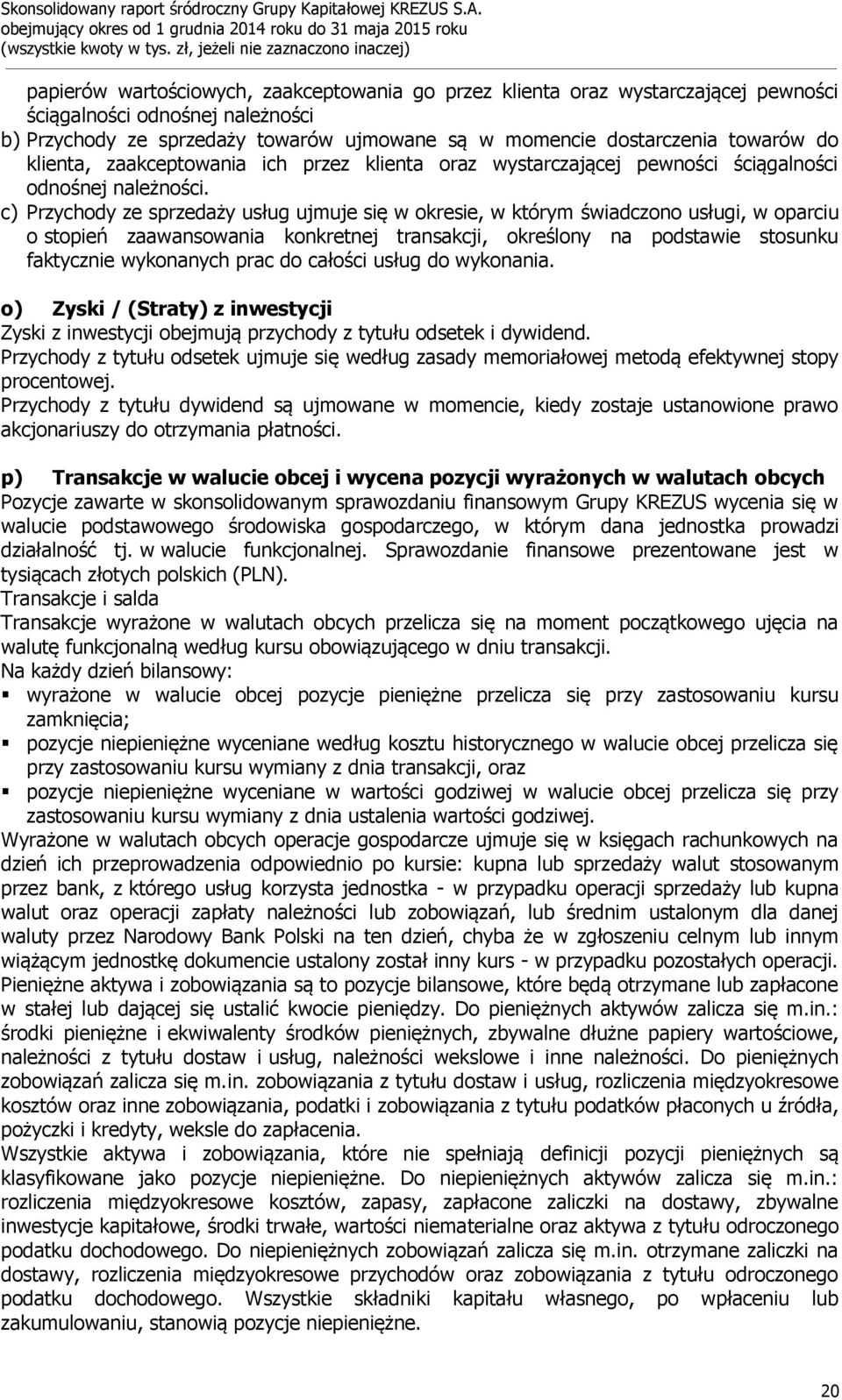 c) Przychody ze sprzedaży usług ujmuje się w okresie, w którym świadczono usługi, w oparciu o stopień zaawansowania konkretnej transakcji, określony na podstawie stosunku faktycznie wykonanych prac