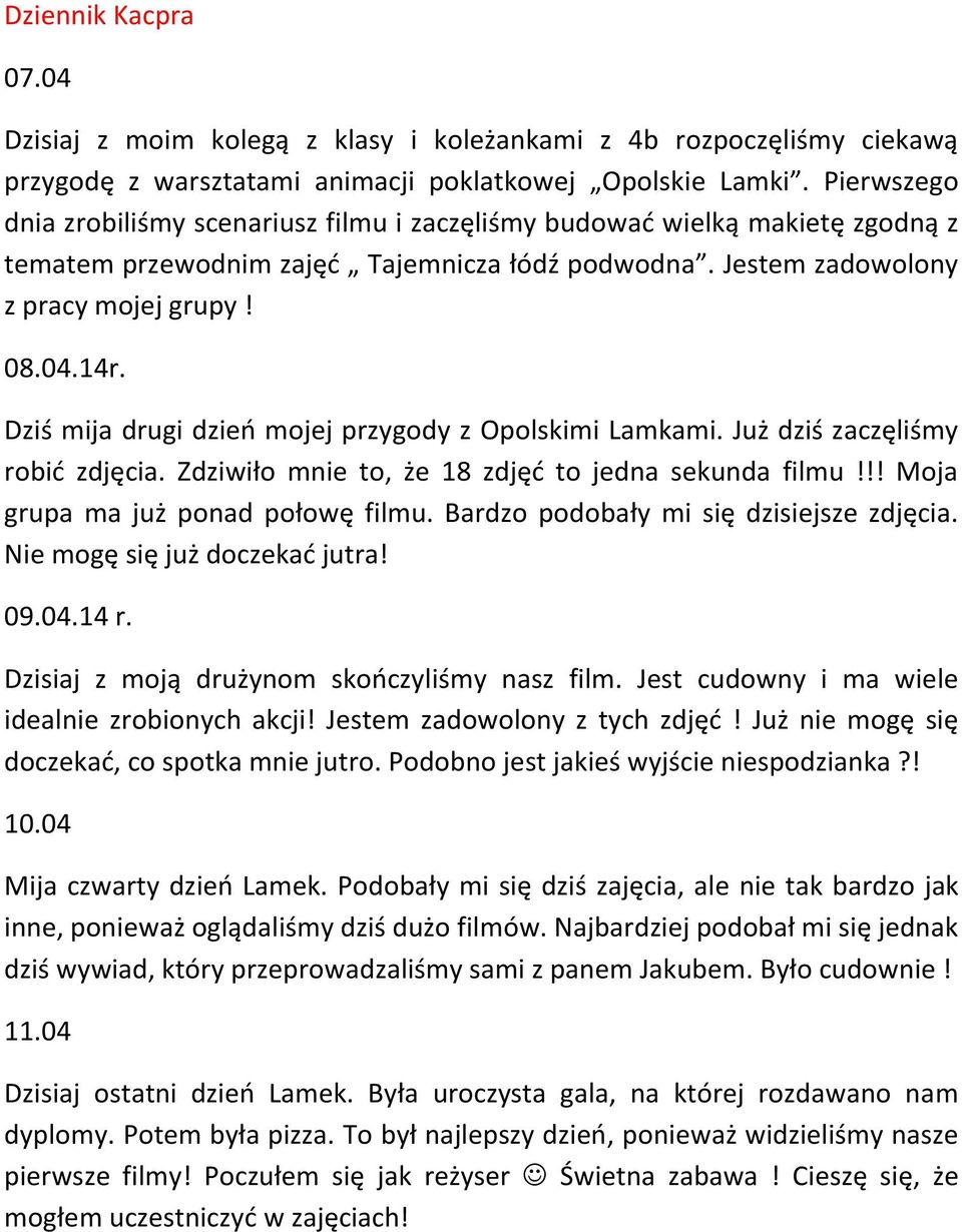 Dziś mija drugi dzień mojej przygody z Opolskimi Lamkami. Już dziś zaczęliśmy robić zdjęcia. Zdziwiło mnie to, że 18 zdjęć to jedna sekunda filmu!!! Moja grupa ma już ponad połowę filmu.