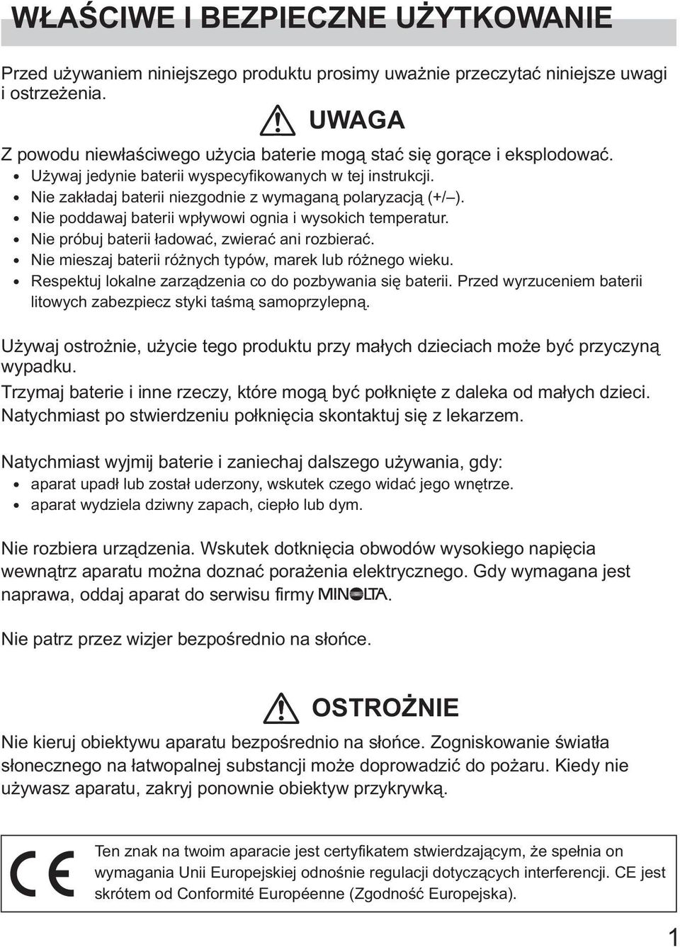 Nie poddawaj baterii wp³ywowi ognia i wysokich temperatur. Nie próbuj baterii ³adowaæ, zwieraæ ani rozbieraæ. Nie mieszaj baterii ró nych typów, marek lub ró nego wieku.