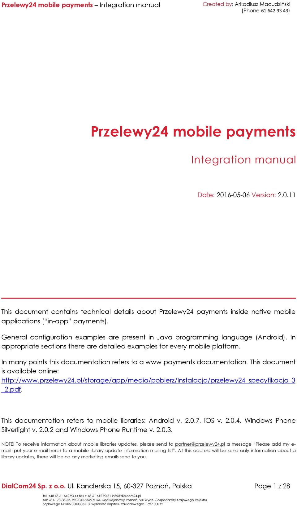 In many points this documentation refers to a www payments documentation. This document is available online: http://www.przelewy24.pl/storage/app/media/pobierz/instalacja/przelewy24_specyfikacja_3 _2.