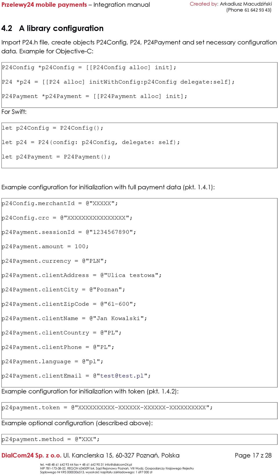 Swift: let p24config = P24Config(); let p24 = P24(config: p24config, delegate: self); let p24payment = P24Payment(); Example configuration for initialization with full payment data (pkt. 1.4.1): p24config.