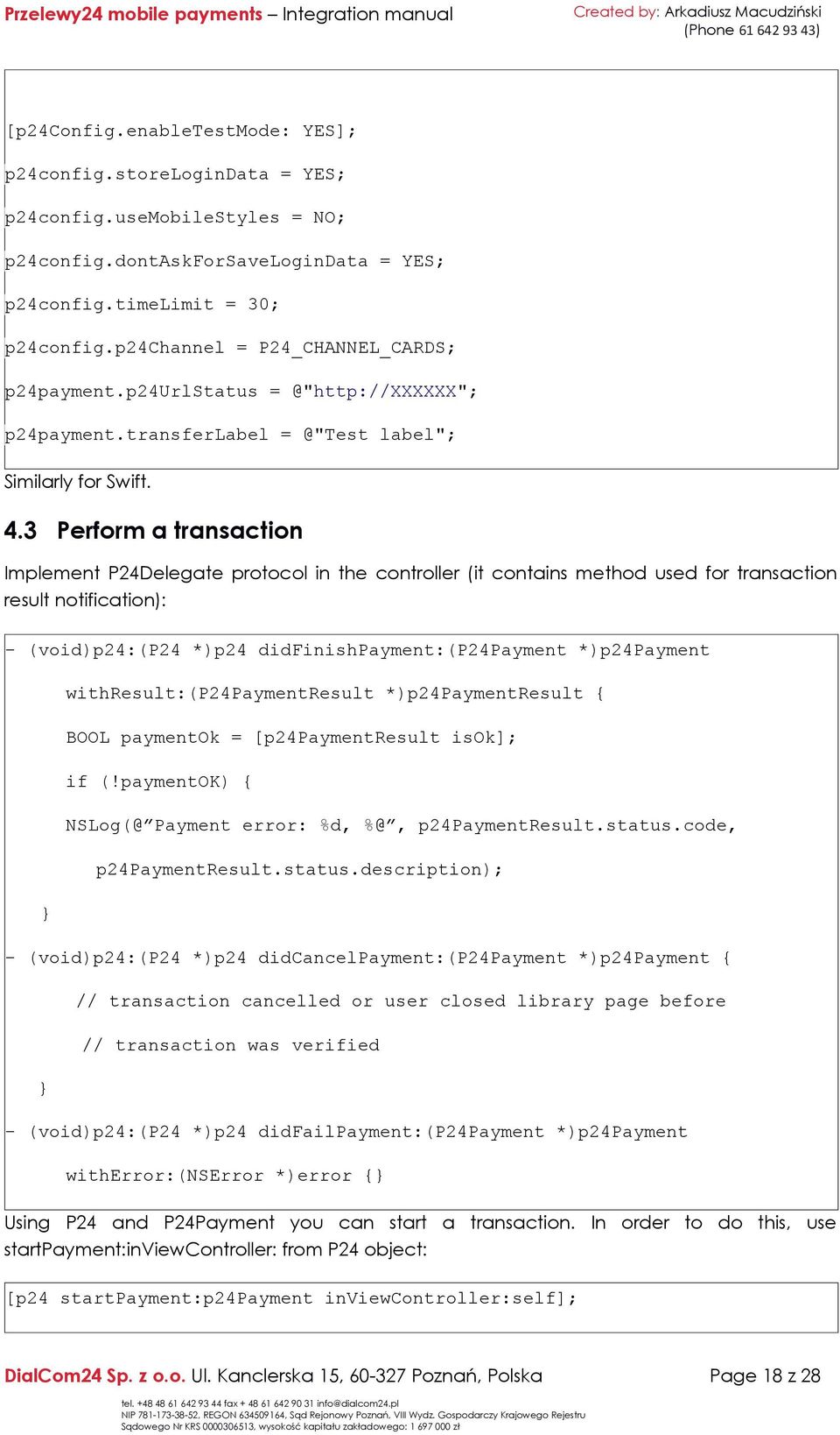 3 Perform a transaction Implement P24Delegate protocol in the controller (it contains method used for transaction result notification): - (void)p24:(p24 *)p24 didfinishpayment:(p24payment