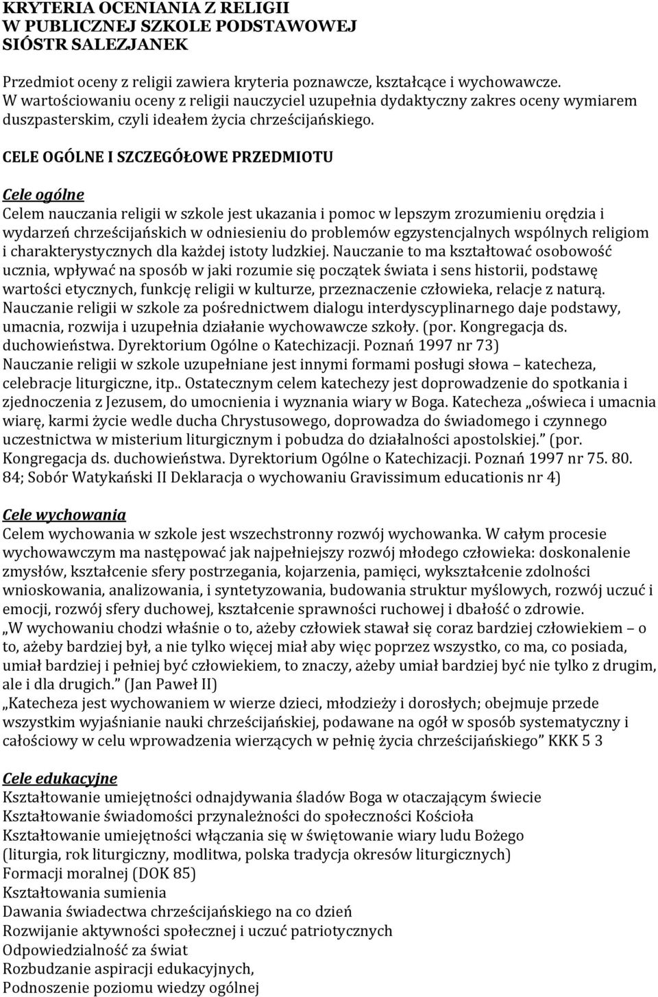 CELE OGÓLNE I SZCZEGÓŁOWE PRZEDMIOTU Cele ogólne Celem nauczania religii w szkole jest ukazania i pomoc w lepszym zrozumieniu orędzia i wydarzeń chrześcijańskich w odniesieniu do problemów