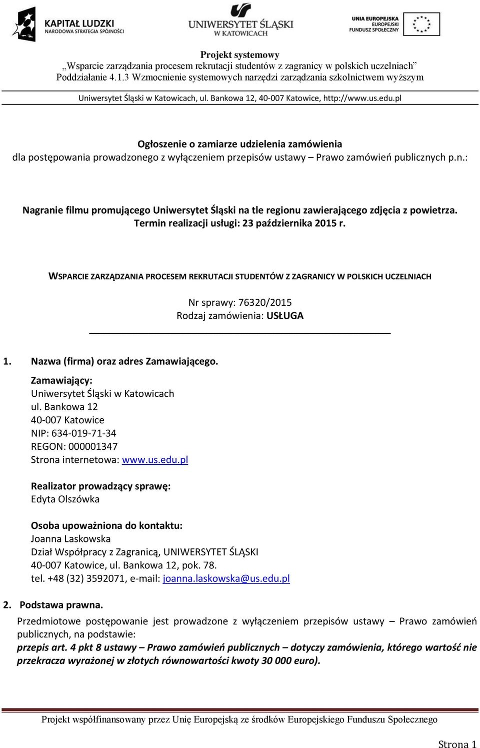 Nazwa (firma) oraz adres Zamawiającego. Zamawiający: Uniwersytet Śląski w Katowicach ul. Bankowa 12 40-007 Katowice NIP: 634-019-71-34 REGON: 000001347 Strona internetowa: www.us.edu.