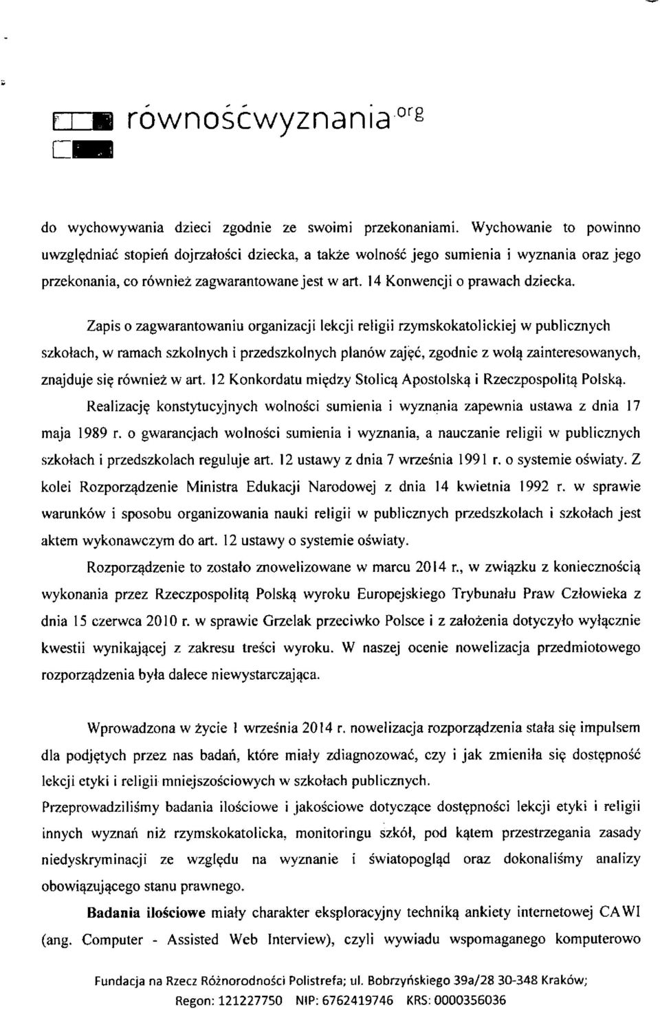 Zapis o zagwarantowaniu organizacji lekcji religii rzymskokatolickiej w publicznych szkołach, w ramach szkolnych i przedszkolnych planów zajęć, zgodnie z wolą zainteresowanych, znajduje się również w