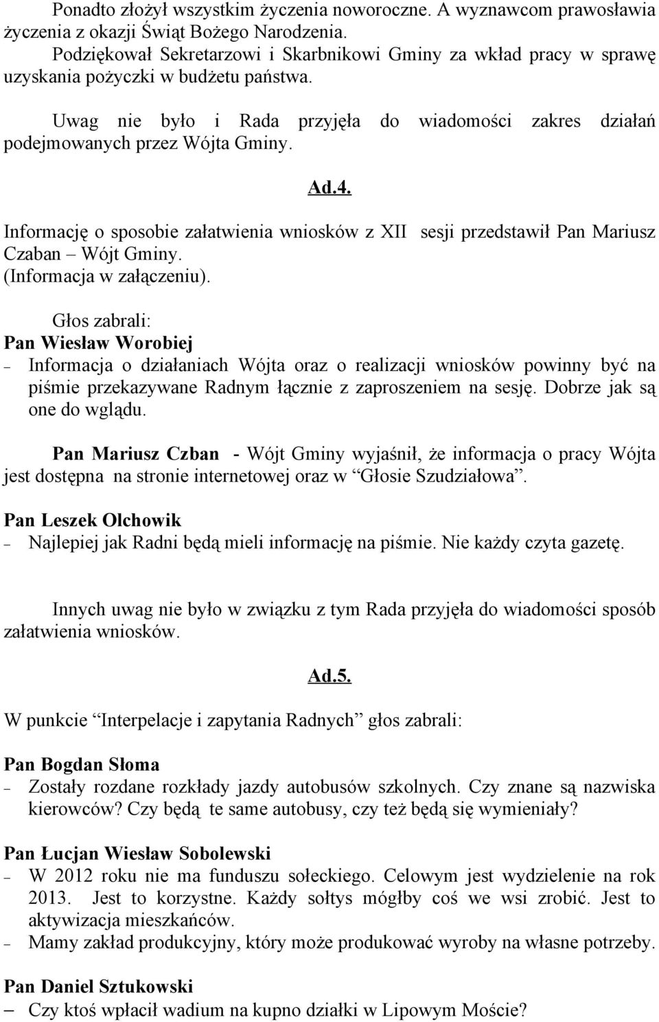 Ad.4. Informację o sposobie załatwienia wniosków z XII sesji przedstawił Pan Mariusz Czaban Wójt Gminy. (Informacja w załączeniu).