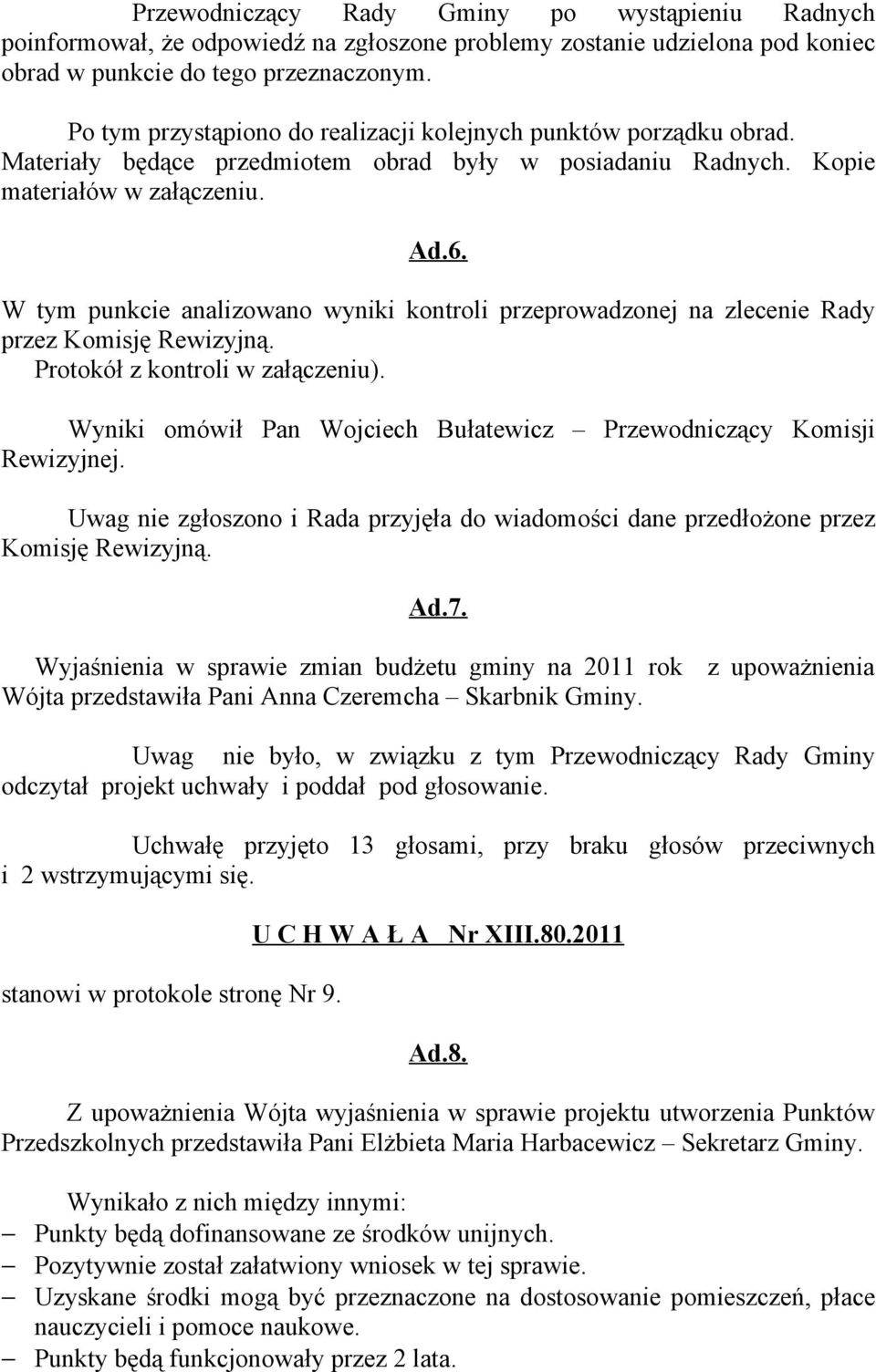 W tym punkcie analizowano wyniki kontroli przeprowadzonej na zlecenie Rady przez Komisję Rewizyjną. Protokół z kontroli w załączeniu).