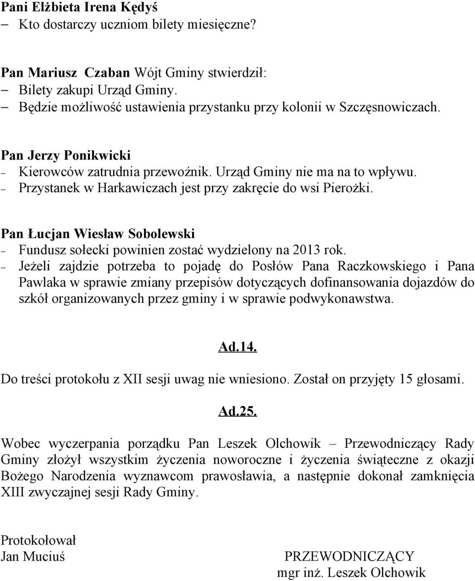 Przystanek w Harkawiczach jest przy zakręcie do wsi Pierożki. Pan Łucjan Wiesław Sobolewski Fundusz sołecki powinien zostać wydzielony na 2013 rok.