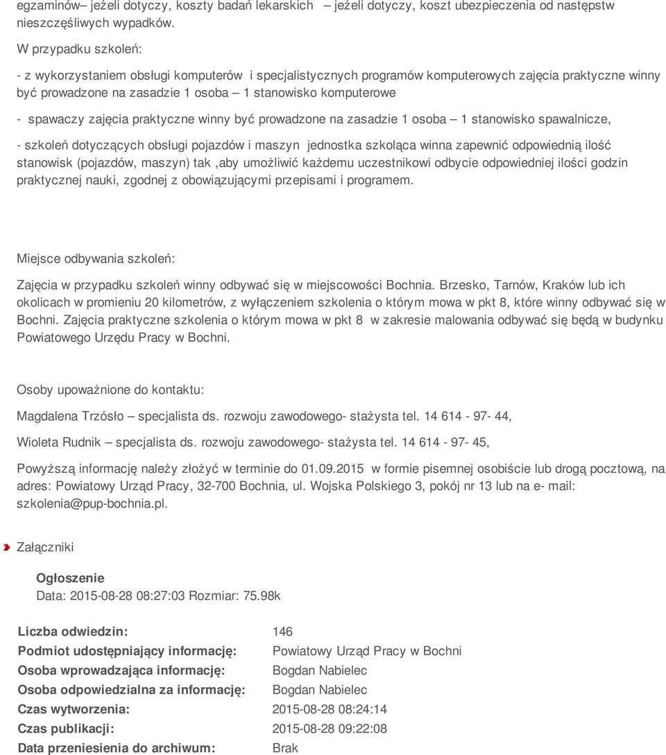 zajęcia praktyczne winny być prowadzone na zasadzie 1 osoba 1 stanowisko spawalnicze, - szkoleń dotyczących obsługi pojazdów i maszyn jednostka szkoląca winna zapewnić odpowiednią ilość stanowisk