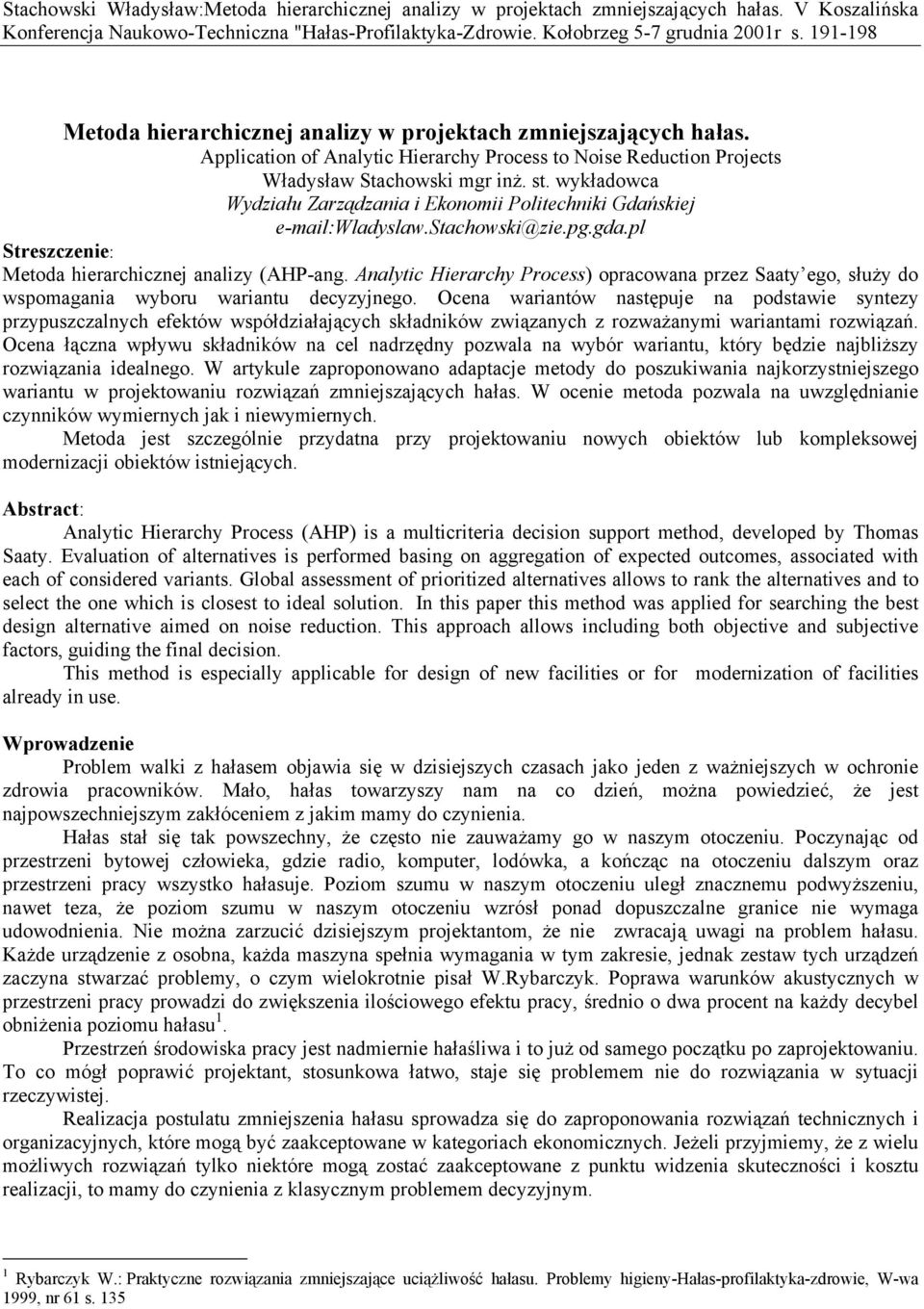 Analytic Hierarchy Process) opracowana przez Saaty ego, służy do wspomagania wyboru wariantu decyzyjnego.