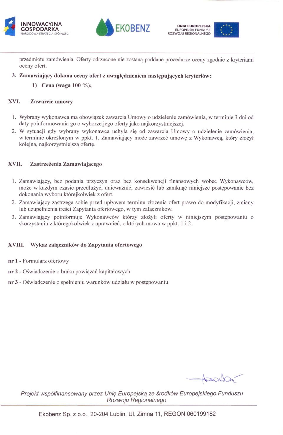 Wybrany wykonawca ma obowiązek zawarcia Umowy o udzielenie zamówienia, w terminie 3 dni od daty poinformowania go o wyborze jego oferty jako najkorzystniejszej. 2.