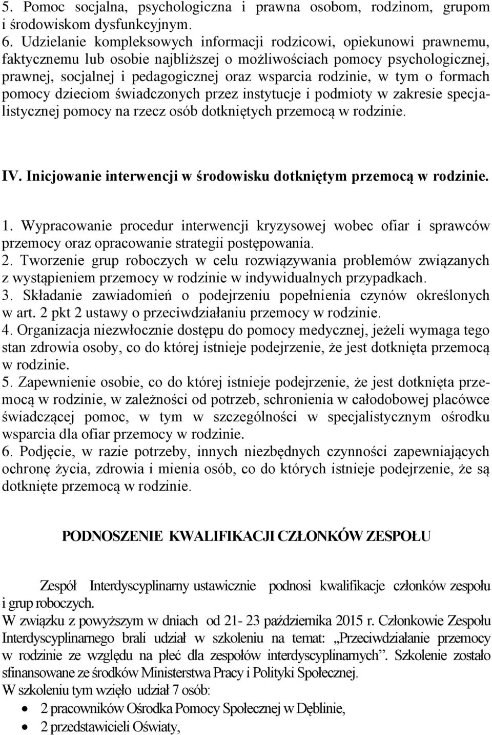 rodzinie, w tym o formach pomocy dzieciom świadczonych przez instytucje i podmioty w zakresie specjalistycznej pomocy na rzecz osób dotkniętych przemocą w rodzinie. IV.