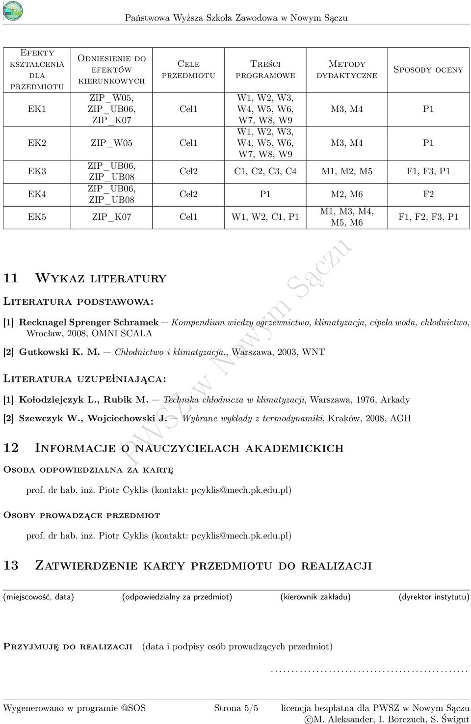 podstawowa: Metody dydaktyczne Sposoby oceny M, M4 P1 M, M4 P1 Cel2 C1, C2, C, C4 M1, M2, M5 F1, F, P1 Cel2 P1 M2, M6 F2 M1, M, M4, M5, M6 F1, F2, F, P1 [1] Recknagel Sprenger Schramek Kompendium