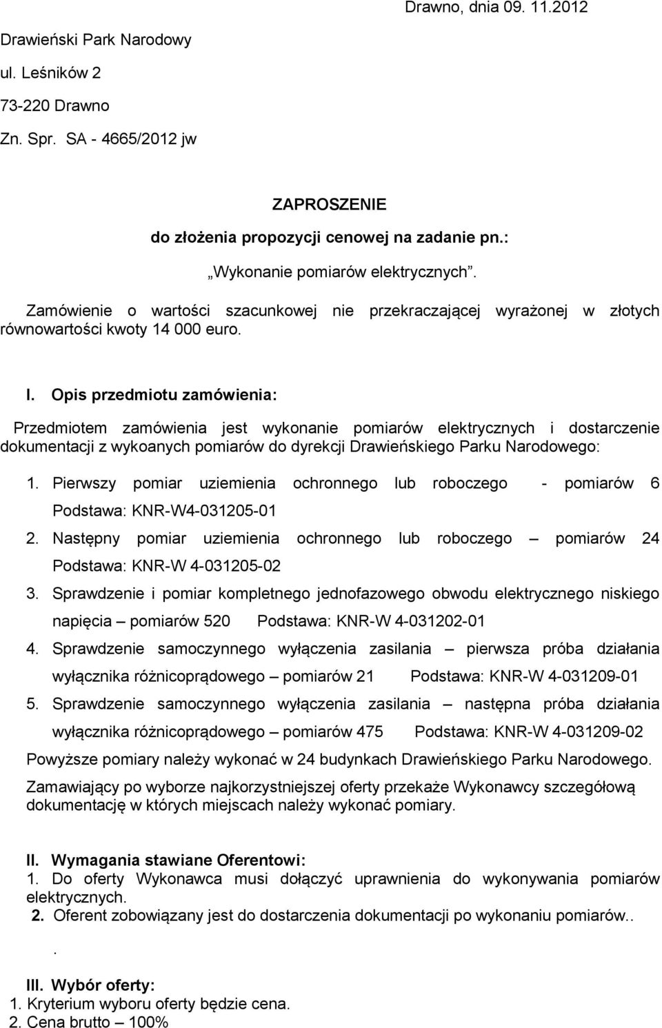 Opis przedmiotu zamówienia: Przedmiotem zamówienia jest wykonanie pomiarów elektrycznych i dostarczenie dokumentacji z wykoanych pomiarów do dyrekcji Drawieńskiego Parku Narodowego: 1.