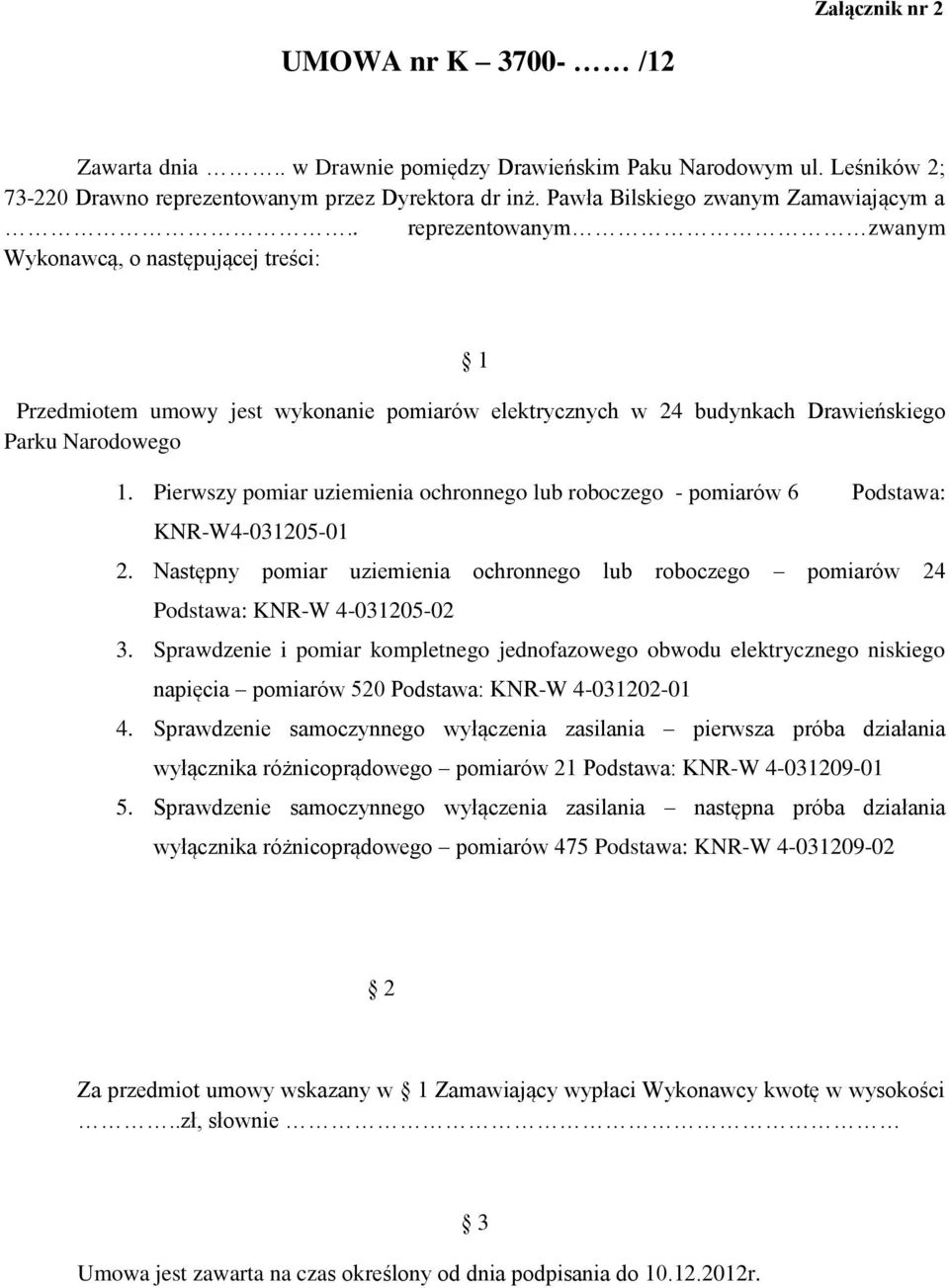 . reprezentowanym zwanym Wykonawcą, o następującej treści: 1 Przedmiotem umowy jest wykonanie pomiarów elektrycznych w 24 budynkach Drawieńskiego Parku Narodowego 1.