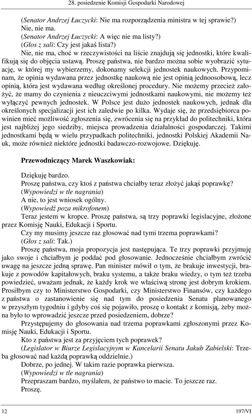 Proszę państwa, nie bardzo można sobie wyobrazić sytuację, w której my wybierzemy, dokonamy selekcji jednostek naukowych.