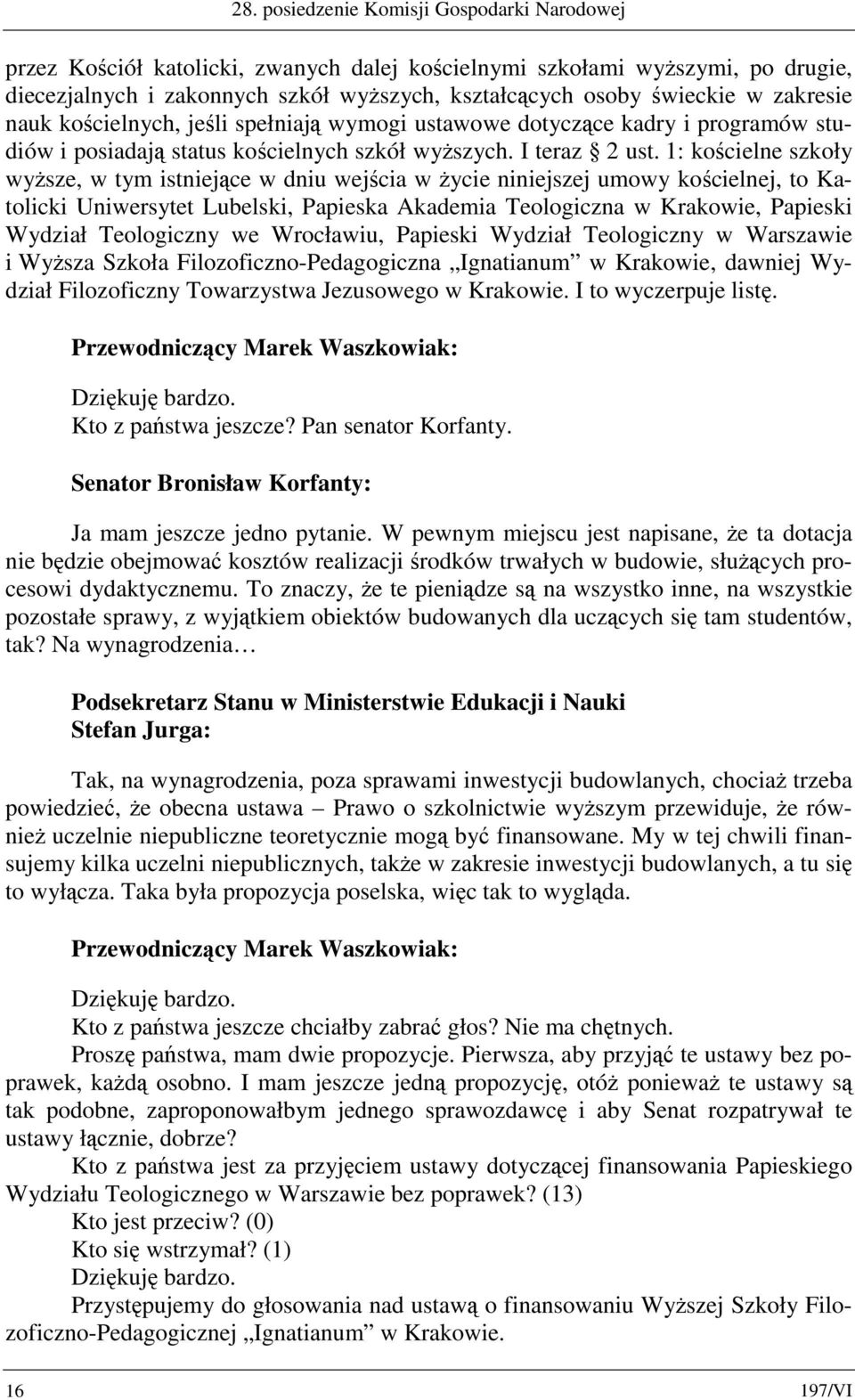 1: kościelne szkoły wyższe, w tym istniejące w dniu wejścia w życie niniejszej umowy kościelnej, to Katolicki Uniwersytet Lubelski, Papieska Akademia Teologiczna w Krakowie, Papieski Wydział