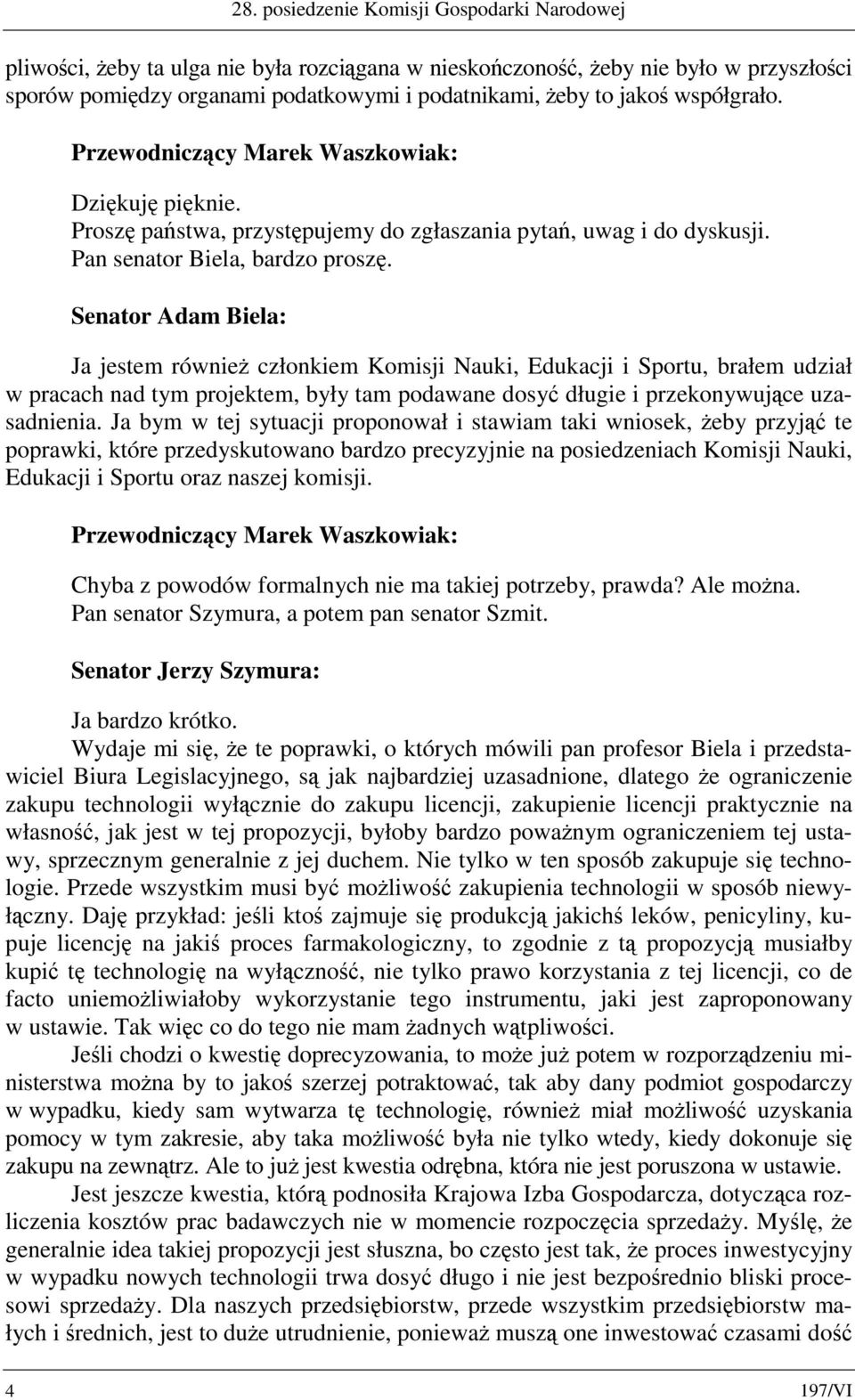 Senator Adam Biela: Ja jestem również członkiem Komisji Nauki, Edukacji i Sportu, brałem udział w pracach nad tym projektem, były tam podawane dosyć długie i przekonywujące uzasadnienia.