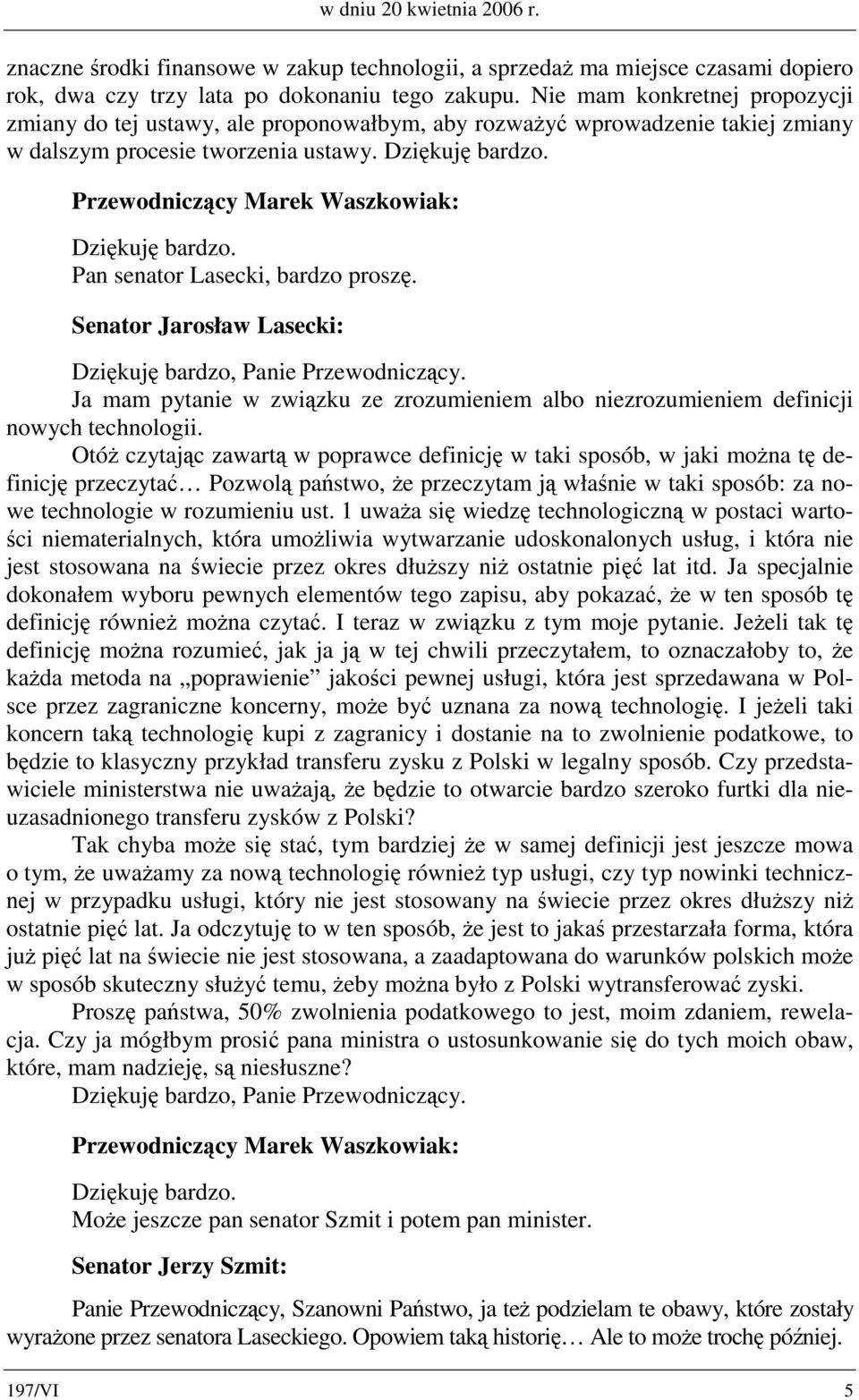 Senator Jarosław Lasecki: Dziękuję bardzo, Panie Przewodniczący. Ja mam pytanie w związku ze zrozumieniem albo niezrozumieniem definicji nowych technologii.