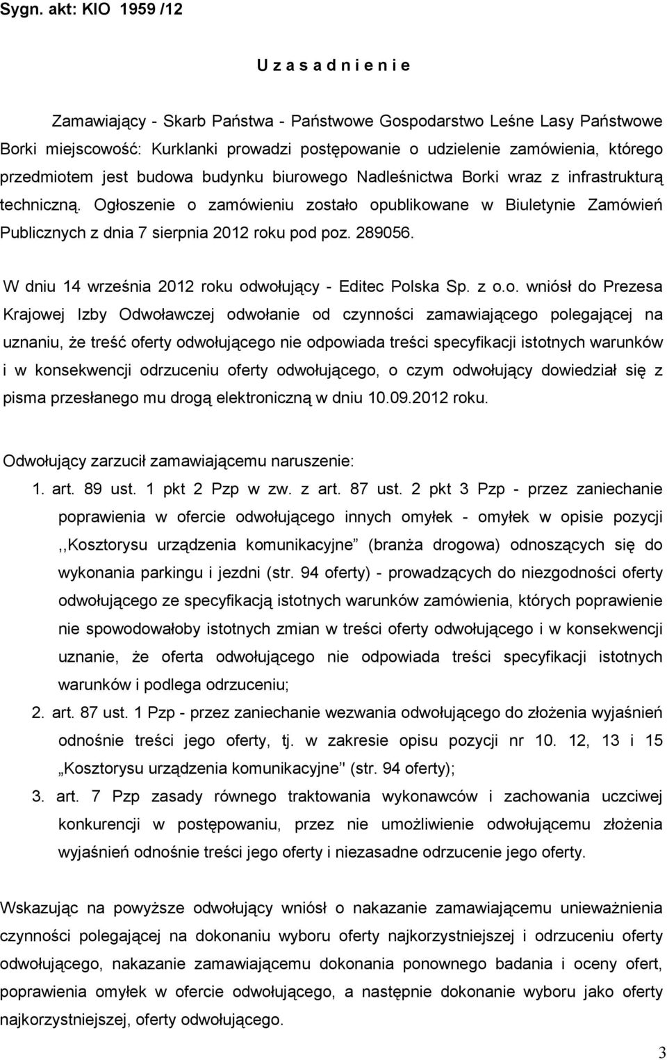 Ogłoszenie o zamówieniu zostało opublikowane w Biuletynie Zamówień Publicznych z dnia 7 sierpnia 2012 roku pod poz. 289056. W dniu 14 września 2012 roku odwołujący - Editec Polska Sp. z o.o. wniósł