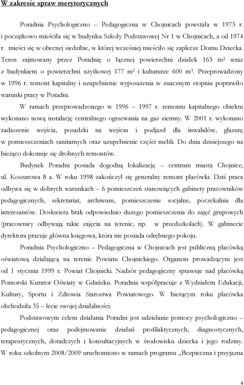 Teren zajmowany przez Poradnię o łącznej powierzchni działek 163 m 2 wraz z budynkiem o powierzchni użytkowej 177 m 2 i kubaturze 600 m 3. Przeprowadzony w 1996 r.