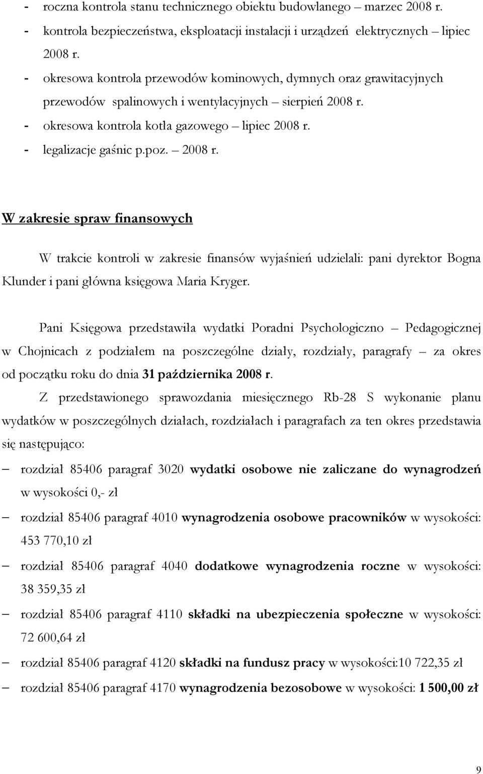 poz. 2008 r. W zakresie spraw finansowych W trakcie kontroli w zakresie finansów wyjaśnień udzielali: pani dyrektor Bogna Klunder i pani główna księgowa Maria Kryger.